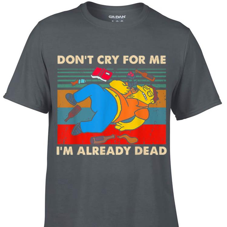 Awesome Simpsons Don t Cry For Me I m Already Dead Vintage shirt 1 - Awesome Simpsons Don't Cry For Me I'm Already Dead Vintage shirt