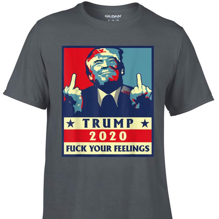 Awesome Trump 2020 Fuck Your Feelings shirt 1 - Awesome Trump 2020 Fuck Your Feelings shirt