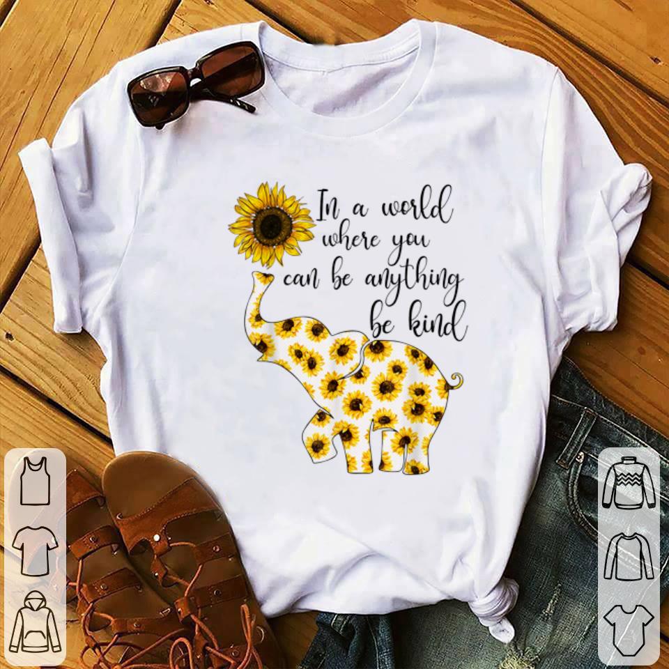 Funny Sunflower In A World Where You Can Be Anything Be Kind shirt 1 - Funny Sunflower In A World Where You Can Be Anything Be Kind shirt