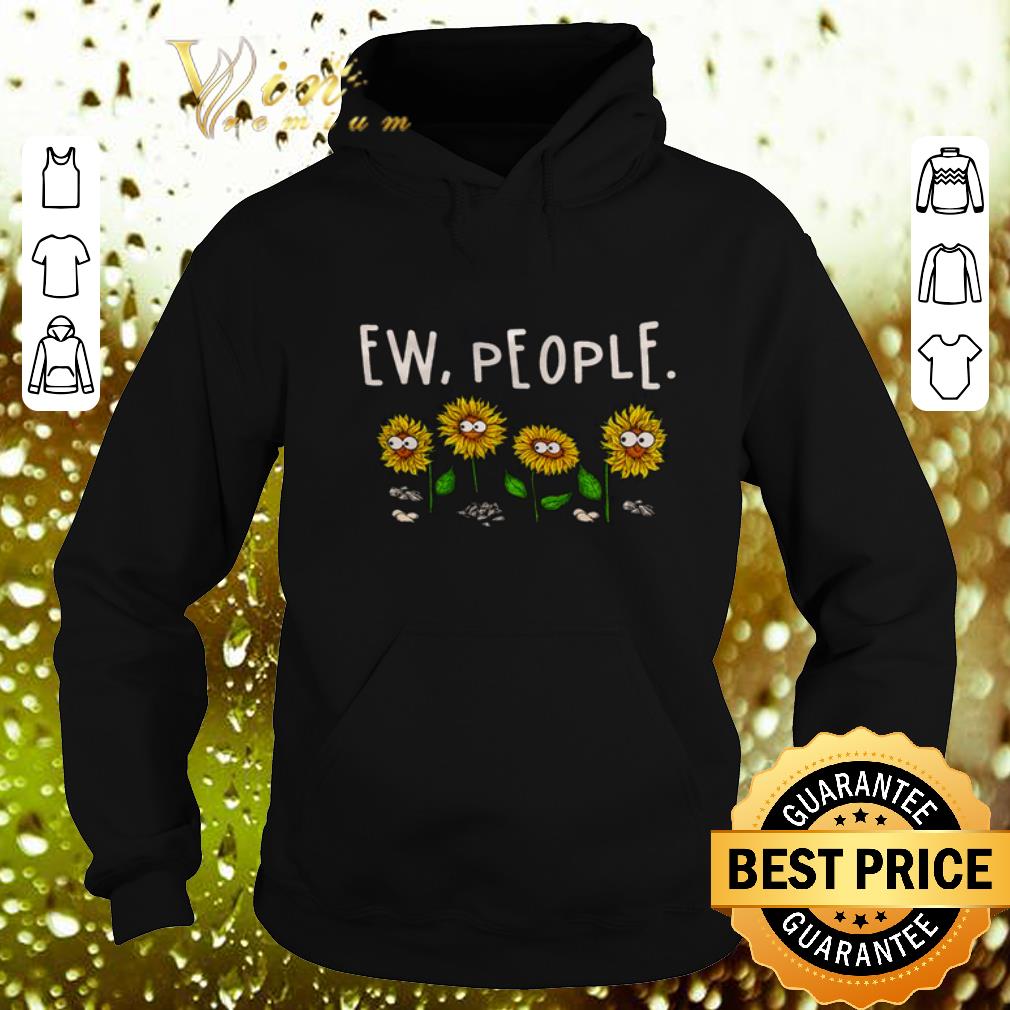 Best Sunflowers Ew People shirt 4 - Best Sunflowers Ew People shirt