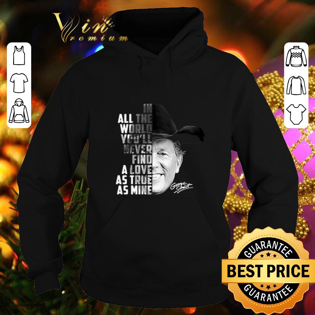 Cheap In all the word you ll never find a love as true as mine George Strait shirt 4 - Cheap In all the word you'll never find a love as true as mine George Strait shirt