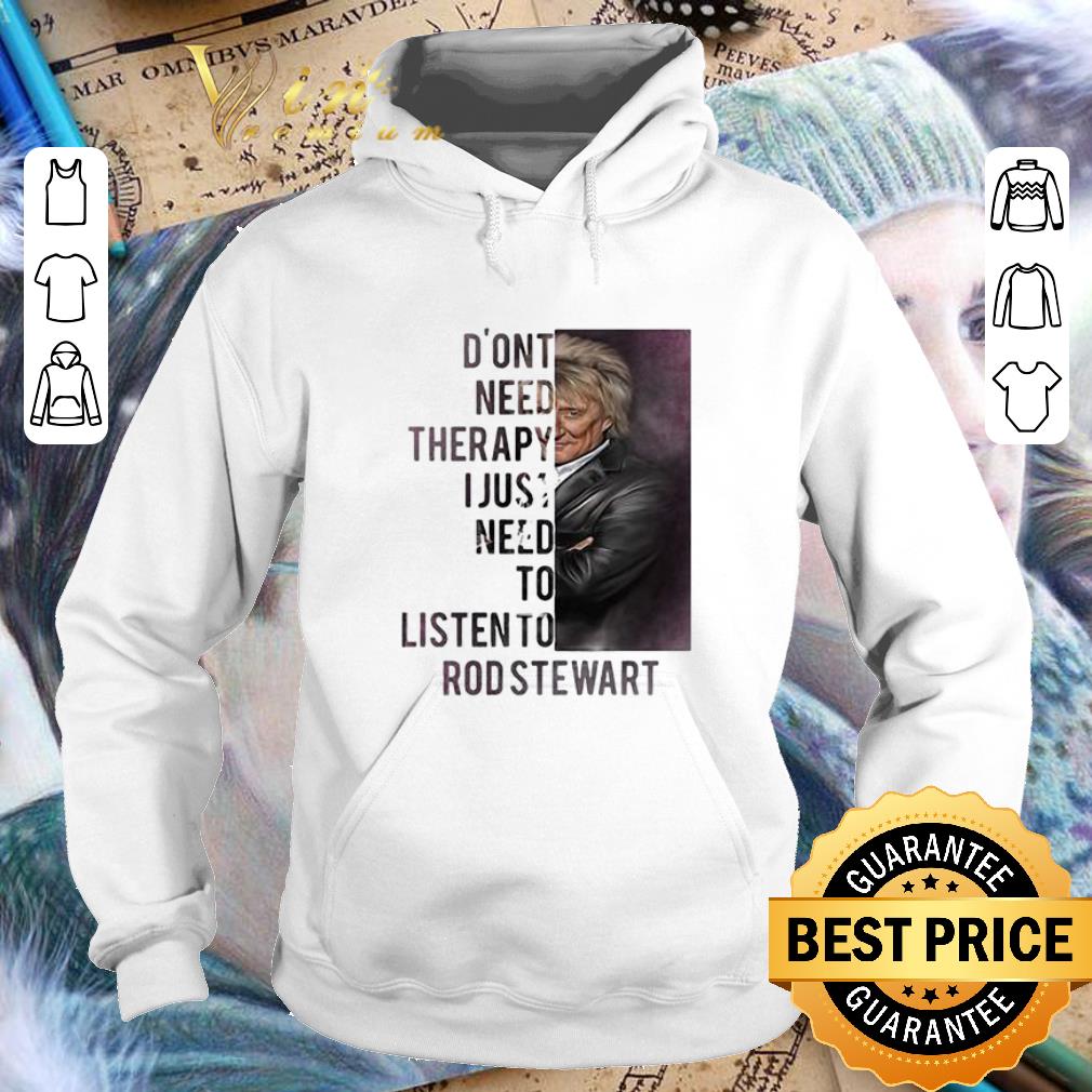 Funny Don't need therapy I just need to listen to Rod Stewart shirt Funny Don t need therapy I just need to listen to Rod Stewart shirt 4 - Funny Don't need therapy I just need to listen to Rod Stewart shirt