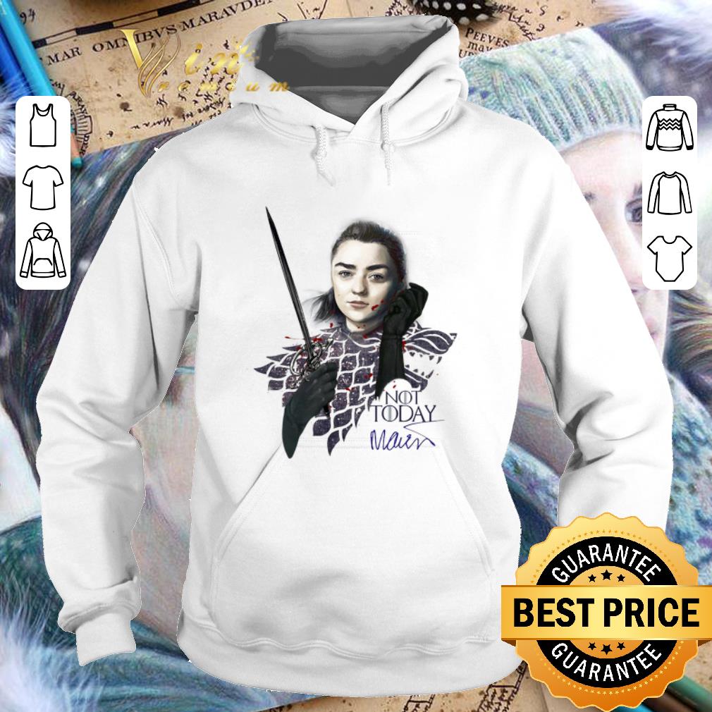 Pretty Maisie Williams Signature Game Of Thrones Arya Stark Not Today shirt 4 - Pretty Maisie Williams Signature Game Of Thrones Arya Stark Not Today shirt