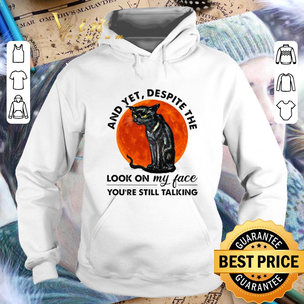 Cheap Cat and yet despite the look on my face you're still talking shirt Cheap Cat and yet despite the look on my face you re still talking shirt 4 - Cheap Cat and yet despite the look on my face you're still talking shirt