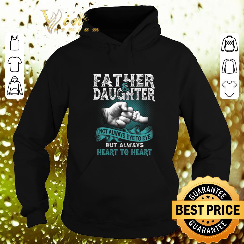 Cheap Father daughter not always eye to eye but always heart to heart shirt 4 - Cheap Father daughter not always eye to eye but always heart to heart shirt