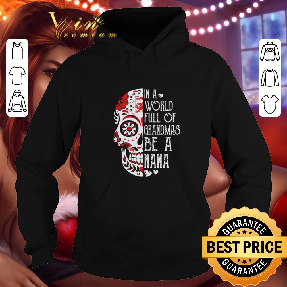 Cheap Skull Tattoo In A World Full Of Grandmas Be A Nana shirt 4 - Cheap Skull Tattoo In A World Full Of Grandmas Be A Nana shirt