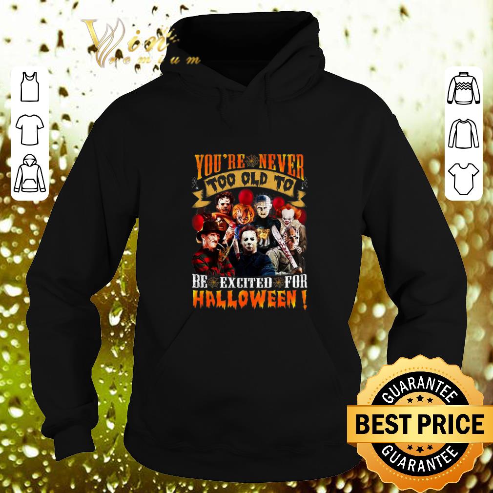 Funny Horror movie characters you re never too old to be excited for halloween shirt 4 - Funny Horror movie characters you're never too old to be excited for halloween shirt