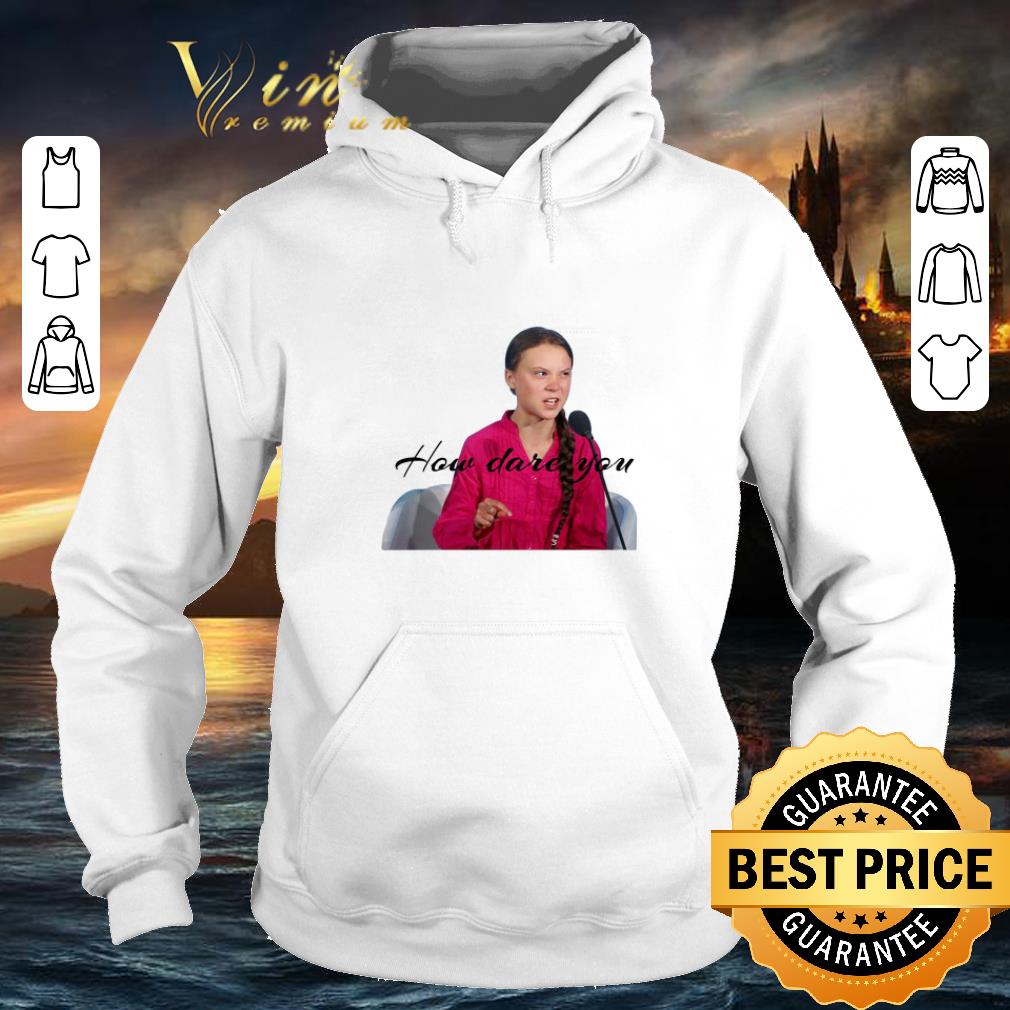 Premium Greta Thunberg how dare you shirt Premium Greta Thunberg how dare you shirt 4 - Premium Greta Thunberg how dare you shirt