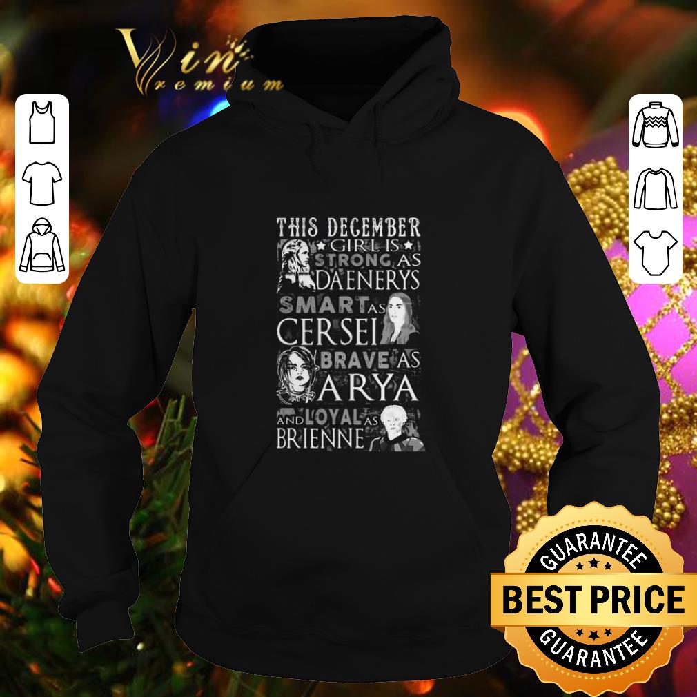Cheap This december Girl is strong as Daenerys smart as Cersel brave as Arya and loyal as Brienne shirt Cheap This december Girl is strong as Daenerys smart as Cersel brave as Arya and loyal as Brienne shirt 4 - Cheap This december Girl is strong as Daenerys smart as Cersel brave as Arya and loyal as Brienne shirt