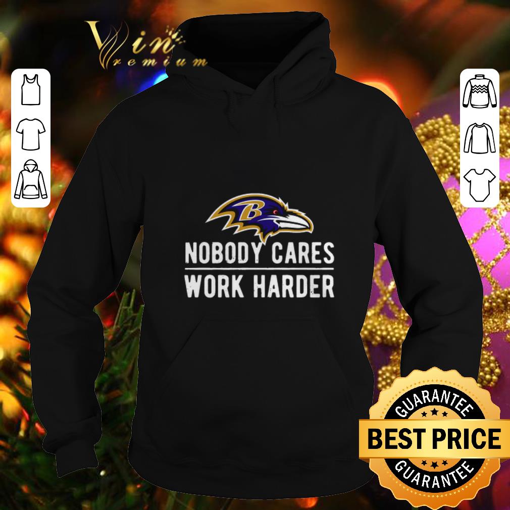 Funny Nobody cares work harder Baltimore Raven shirt 4 - Funny Nobody cares work harder Baltimore Raven shirt