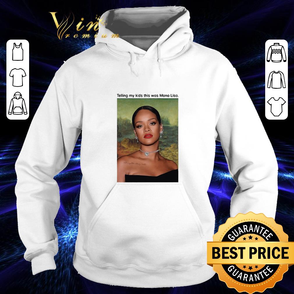 Funny Rihanna telling my kids this was Mona Lisa shirt 4 - Funny Rihanna telling my kids this was Mona Lisa shirt
