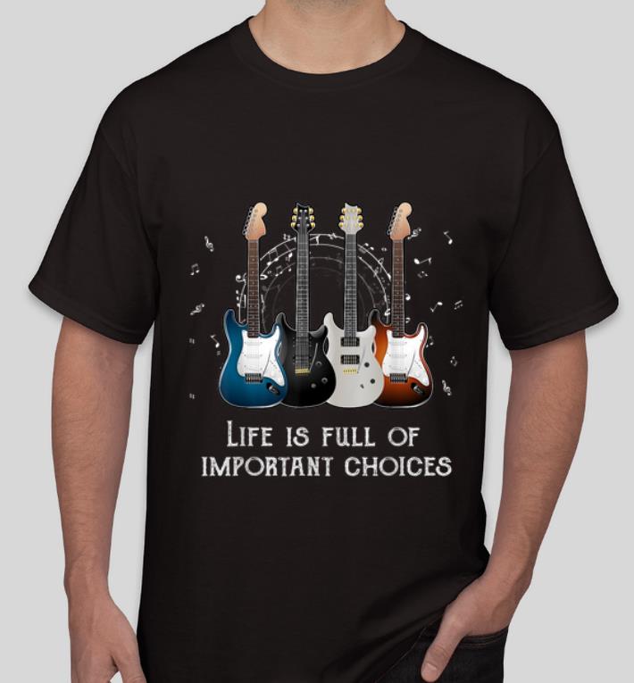 Official Life Is Full Of Important Choices Guitars Lovers shirt 4 - Official Life Is Full Of Important Choices Guitars Lovers shirt
