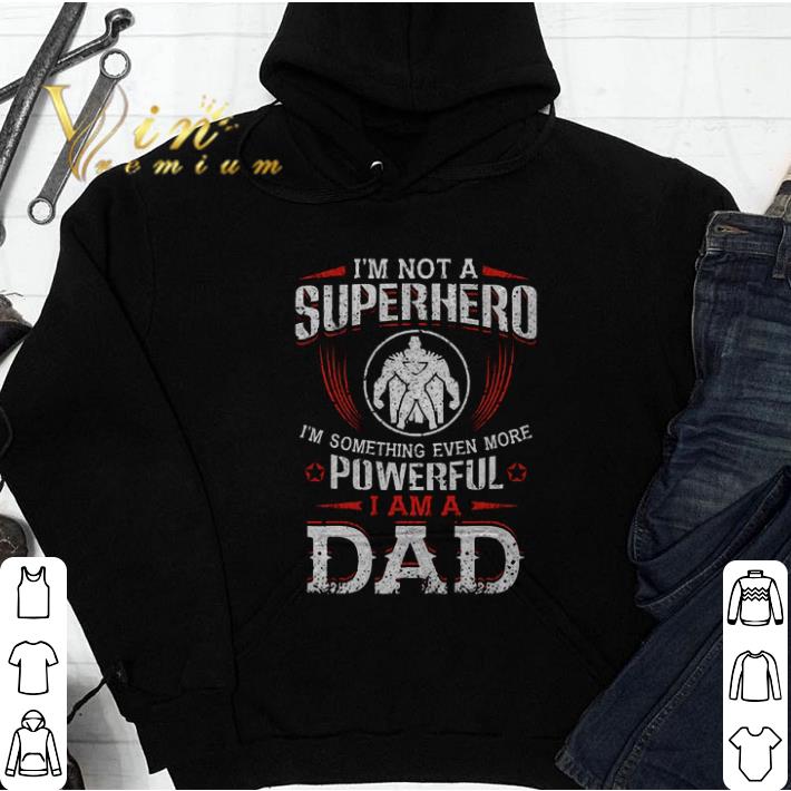Awesome I'm not a superhero i'm something even more powerful i am a dad shirt Awesome I m not a superhero i m something even more powerful i am a dad shirt 4 - Awesome I'm not a superhero i'm something even more powerful i am a dad shirt