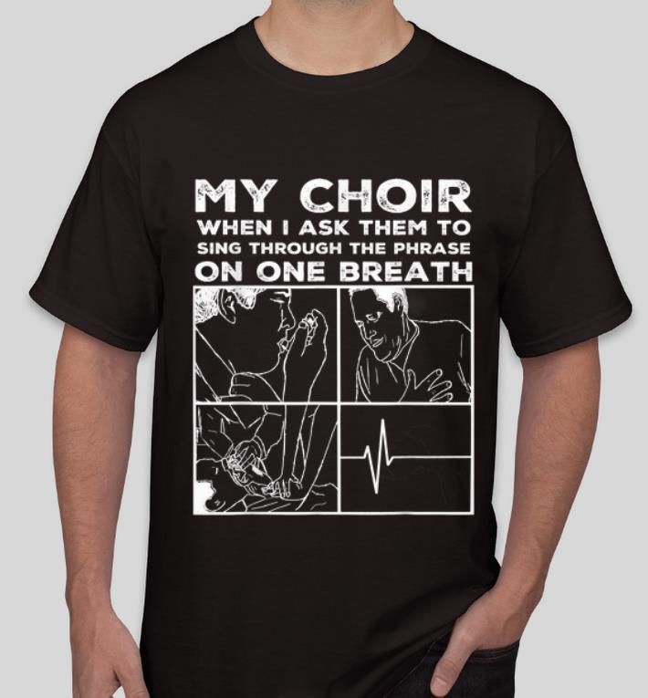 Nice Choir Director My Choir When I Ask Them To Sing shirt 4 - Nice Choir Director My Choir When I Ask Them To Sing shirt