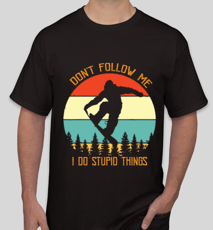 Official Snowboarding Don t Follow Me I Do Stupid Things Vintage shirt 4 - Official Snowboarding Don't Follow Me I Do Stupid Things Vintage shirt