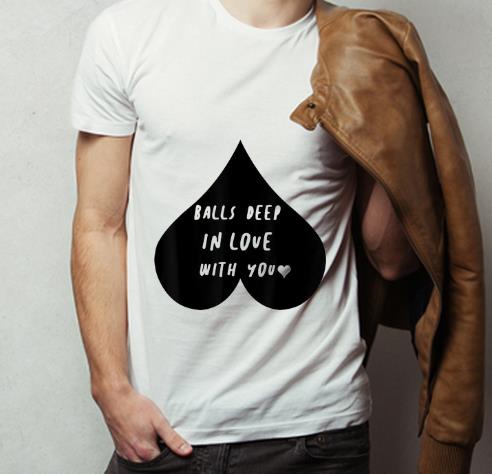 Premium Balls Deep In Love With You Valentines Day shirt 4 - Premium Balls Deep In Love With You Valentines Day shirt