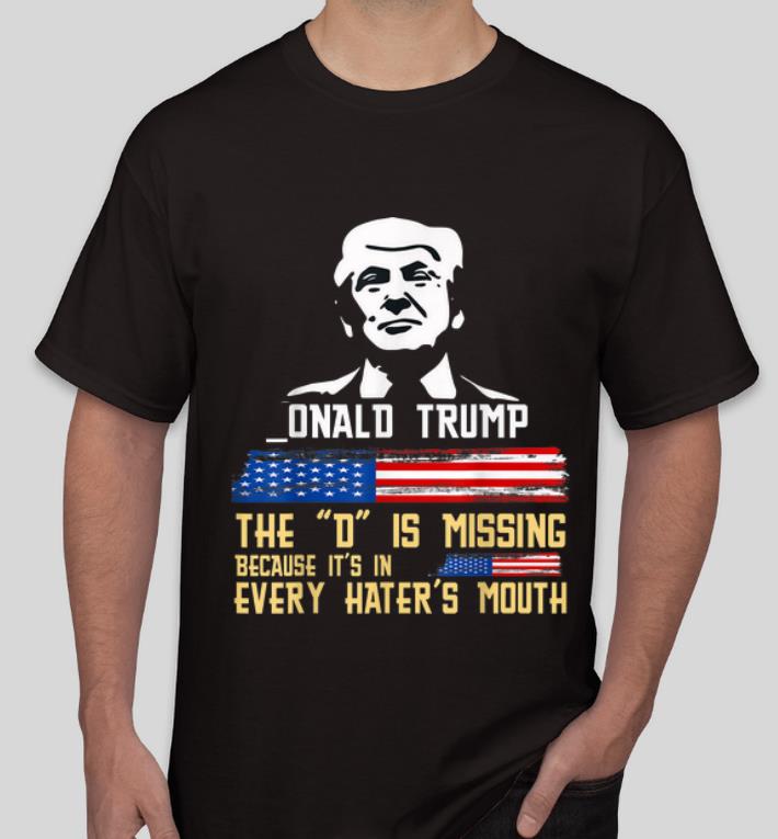 Pretty Onald Trump The D Is Missing President Trump Supporter shirt 4 - Pretty Onald Trump The D Is Missing President Trump Supporter shirt