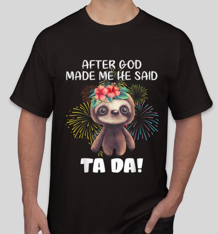 Pretty Sloth After God Made Me He Said Ta Da shirt 4 - Pretty Sloth After God Made Me He Said Ta Da shirt