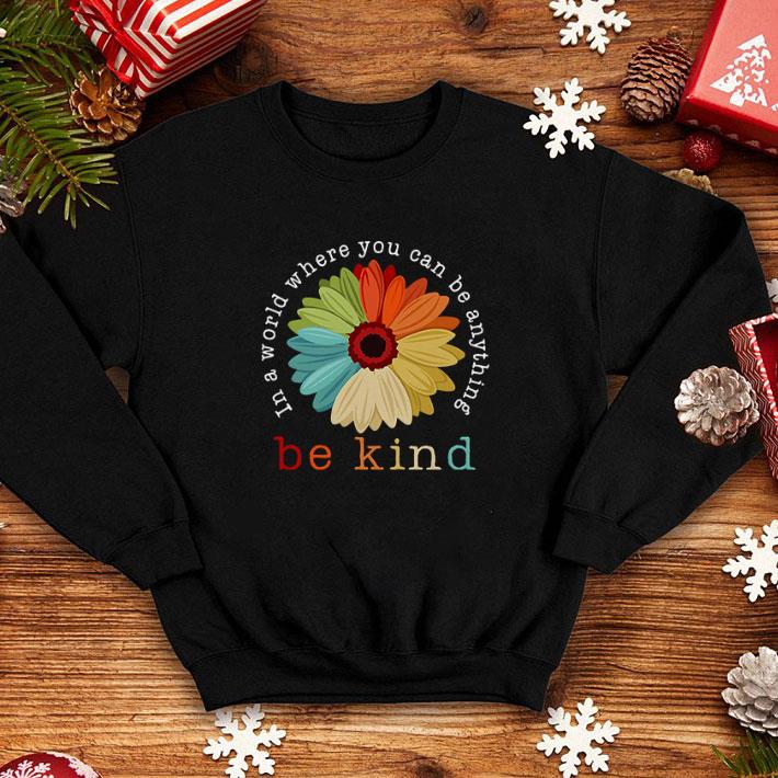 Cheap Flower in a world where you can be anything be kind shirt 4 - Cheap Flower in a world where you can be anything be kind shirt