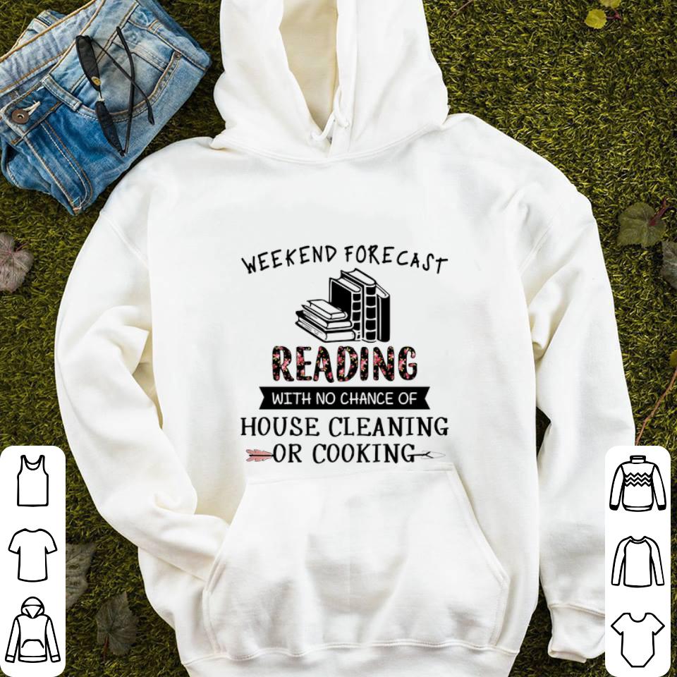 Funny Weekend forecast reading with no chance of house cleaning flower shirt 4 - Funny Weekend forecast reading with no chance of house cleaning flower shirt