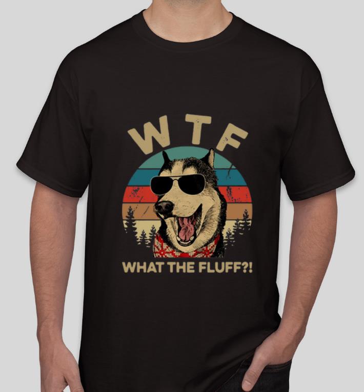 Great Vintage Husky WTF What The Fluff Dog Lover shirt 4 - Great Vintage Husky WTF What The Fluff Dog Lover shirt