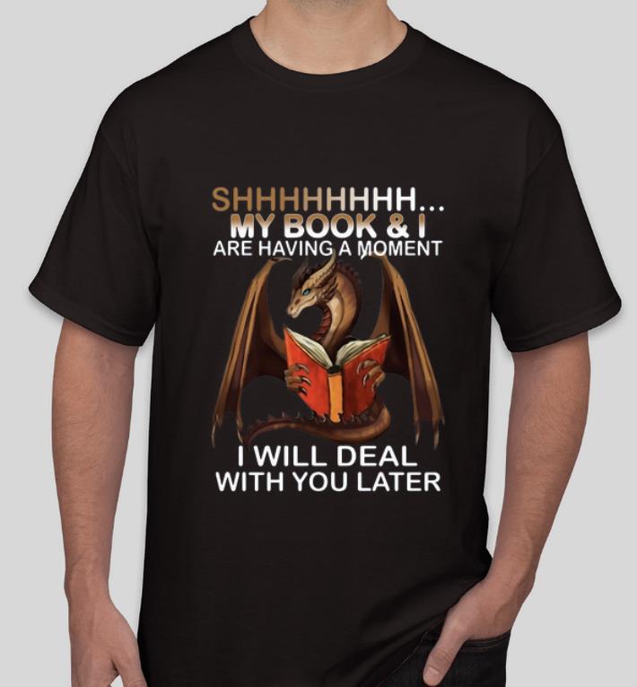 Nice Dragon shh my book and I are having a moment deal with you later shirt 4 - Nice Dragon shh my book and I are having a moment deal with you later shirt