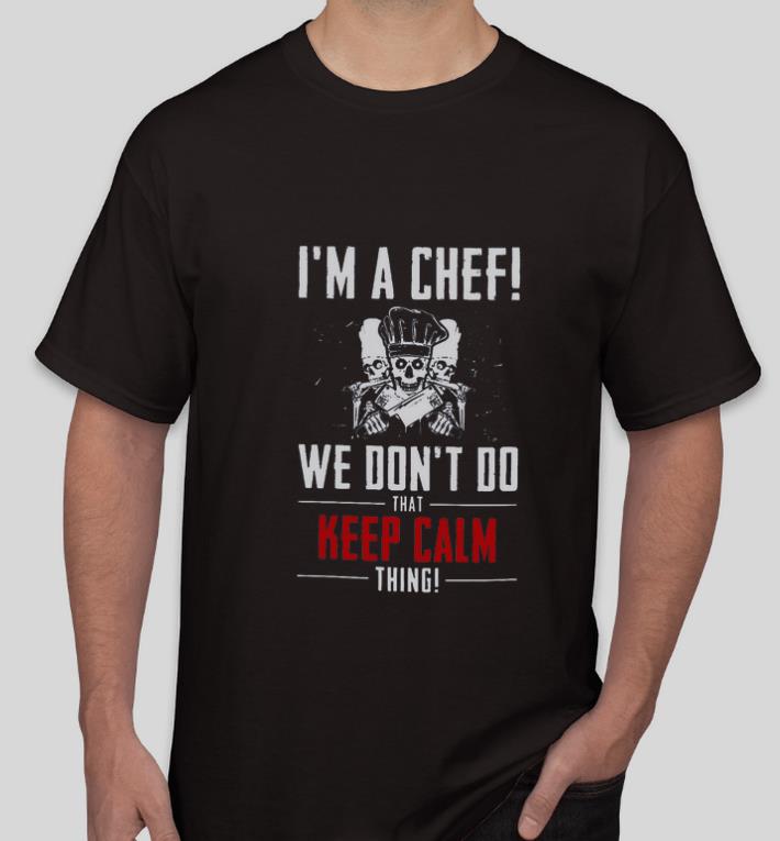 Nice I am a chef we don t do that keep calm thing shirt 4 - Nice I am a chef we don’t do that keep calm thing shirt