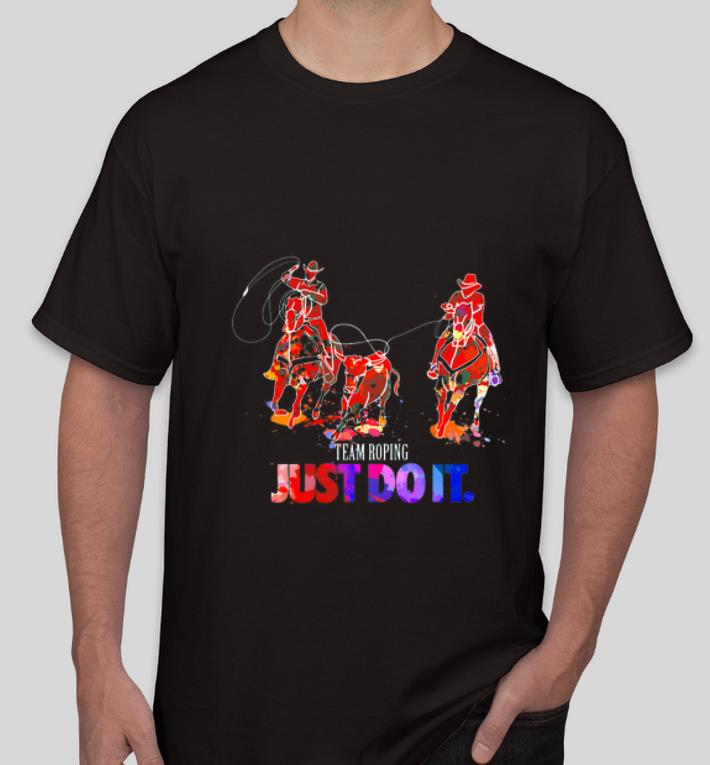 Nice Team Roping Just Do It shirt 4 - Nice Team Roping Just Do It shirt