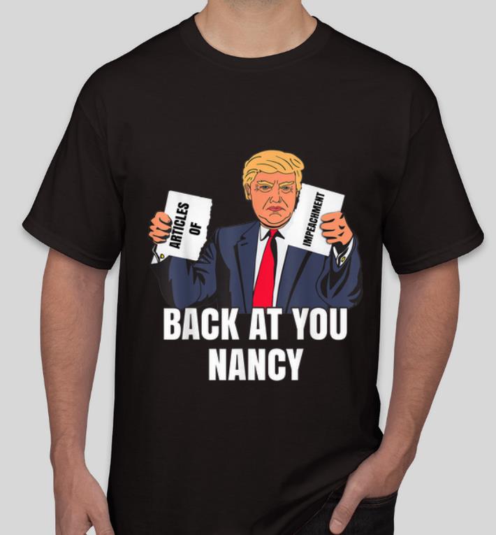 Nice Trump Impeachment Victory Back At You Nancy shirt 4 - Nice Trump Impeachment Victory - Back At You Nancy shirt