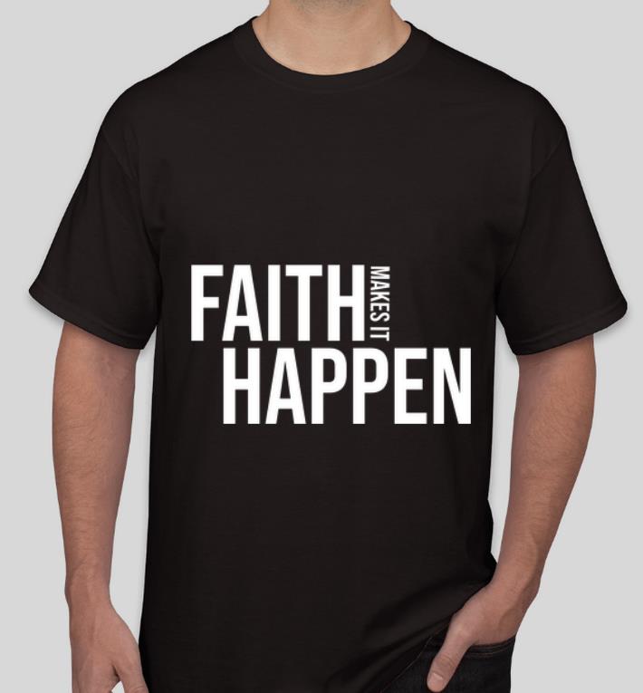 Official Faith Makes It Happen shirt 4 - Official Faith Makes It Happen shirt