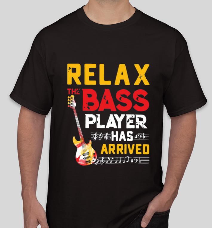 Official Relax The Bass Player Has Arrived shirt 4 - Official Relax The Bass Player Has Arrived shirt