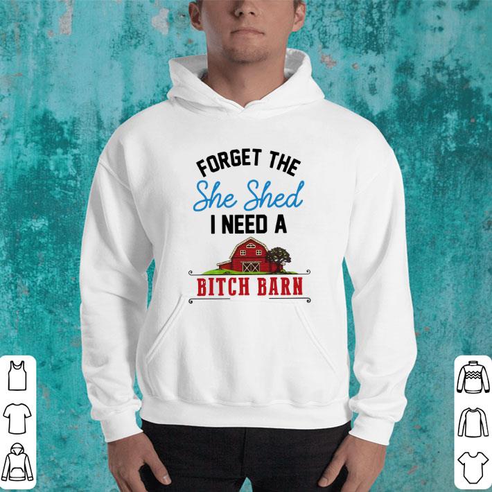 Premium Forget the she shed I need a bitch barn shirt Premium Forget the she shed I need a bitch barn shirt 4 - Premium Forget the she shed I need a bitch barn shirt