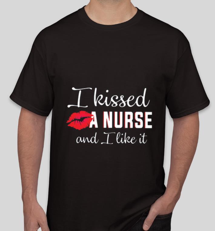 Premium I Kissed A Nurse And I Like It shirt 4 - Premium I Kissed A Nurse And I Like It shirt