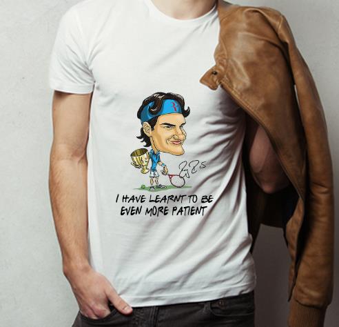 Pretty Roger Federer Chibi I Have Learnt To Be Even More Patient Signature shirt 4 1 - Pretty Roger Federer Chibi I Have Learnt To Be Even More Patient Signature shirt