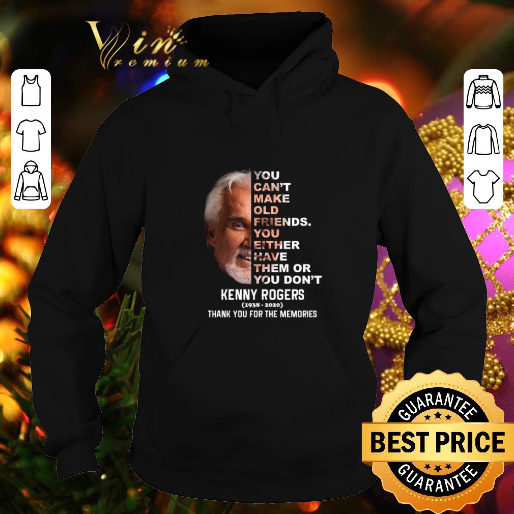 Funny Kenny Rogers you can t make old friends you either have them or you don t shirt 4 - Funny Kenny Rogers you can’t make old friends you either have them or you don’t shirt