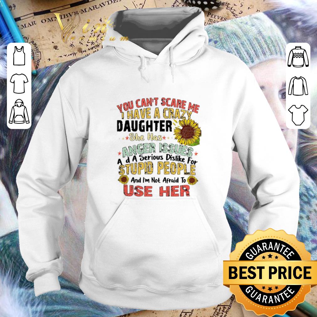 Funny You can t scare me i have a crazy daughter she has anger issues flower shirt 4 - Funny You can’t scare me i have a crazy daughter she has anger issues flower shirt