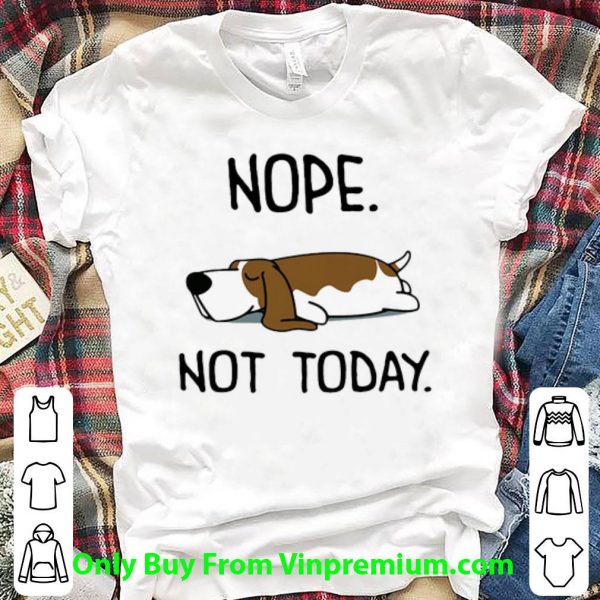 Top Basset Hound Nope Not Today Dog Lovers shirt