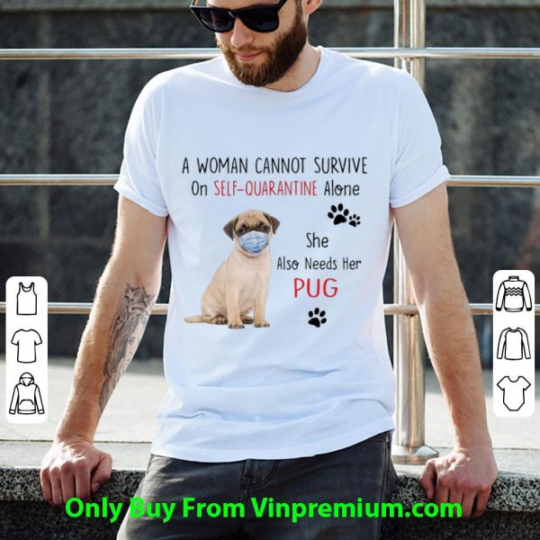 A Woman Cannot Survive On Self Quarantine Alone She Needs Her Pug Shirt