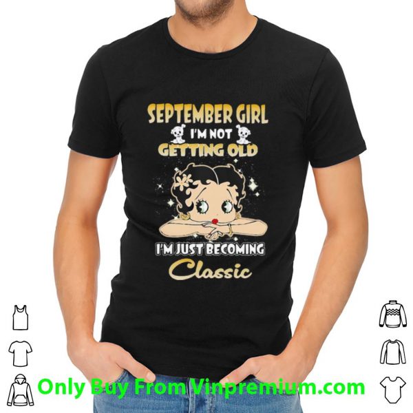 September Girl I’m Not Getting Old I’m Just Becoming Classic Shirt