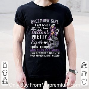Hot December Girl I Am Who I Am I Have Tattoos Pretty Eyes Thick Thighs shirt 1