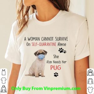 A Woman Cannot Survive On Self Quarantine Alone She Needs Her Pug Shirt 2