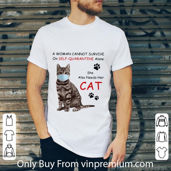 Original A Woman Cannot Survive On Self Quarantine Alone She Also Needs Her Cat shirt