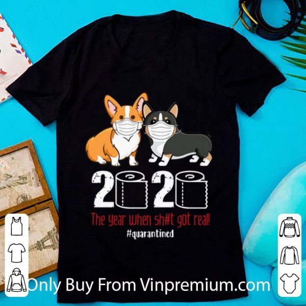 Great Corgi 2020 The Year When Shit Got Real #Quarantined Covid-19 shirt