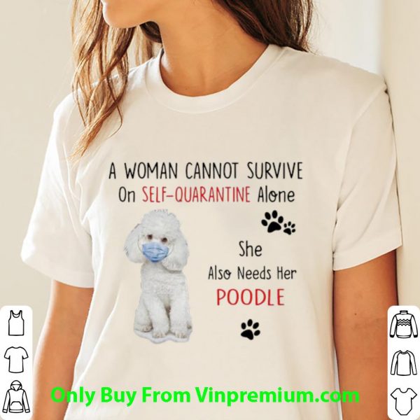 A Woman Cannot Survive On Self Quarantine Alone Also Needs Her Poodle Shirt