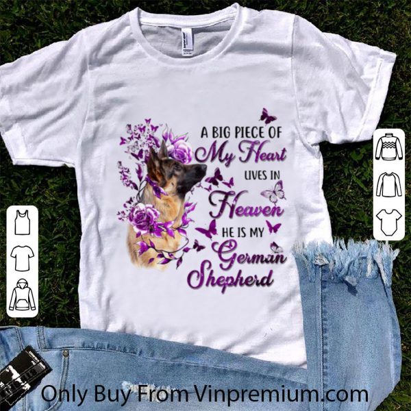 Original Dog A Big Piece Of My Heart Lives In Heaven He Is My German Shepherd shirt