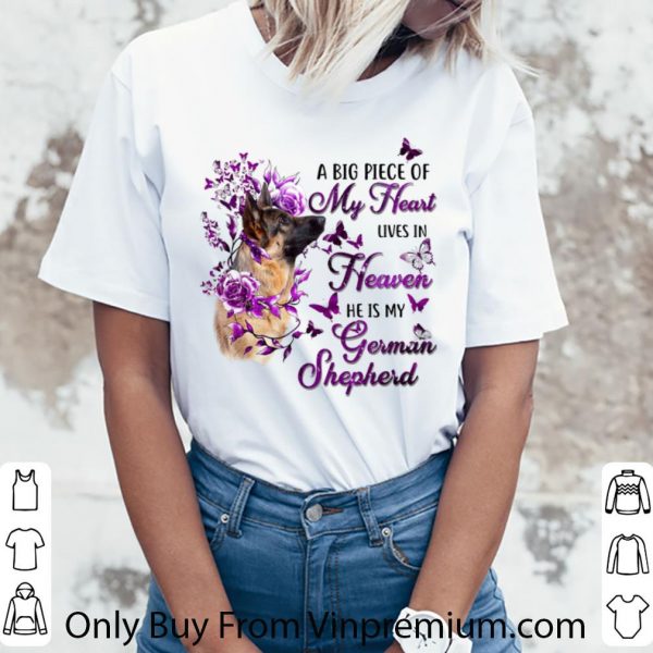 Original Dog A Big Piece Of My Heart Lives In Heaven He Is My German Shepherd shirt