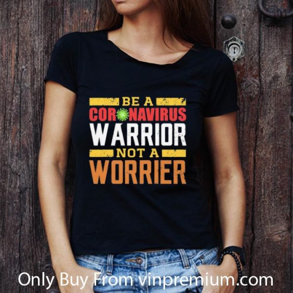Nice Be A Coronavirus Warrior Not A Worrier shirt