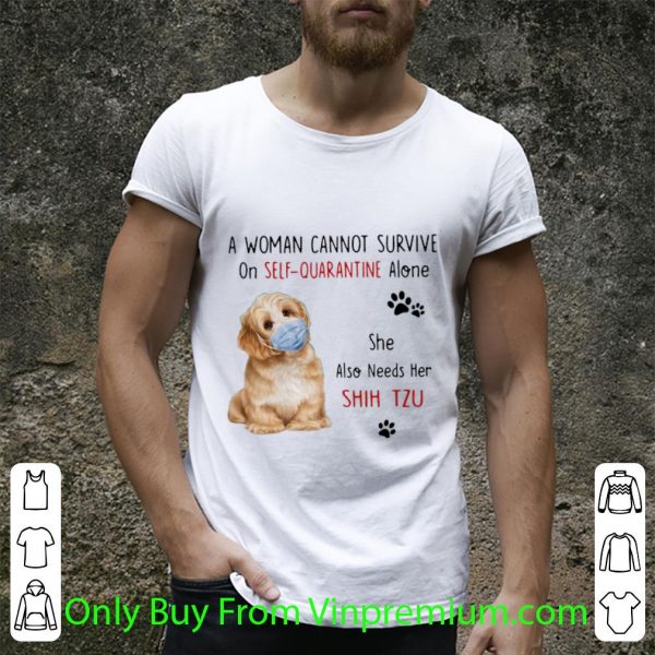Hot A Woman Cannot Survive On Self Quarantine Alone She Also Needs Her Shih Tzu shirt