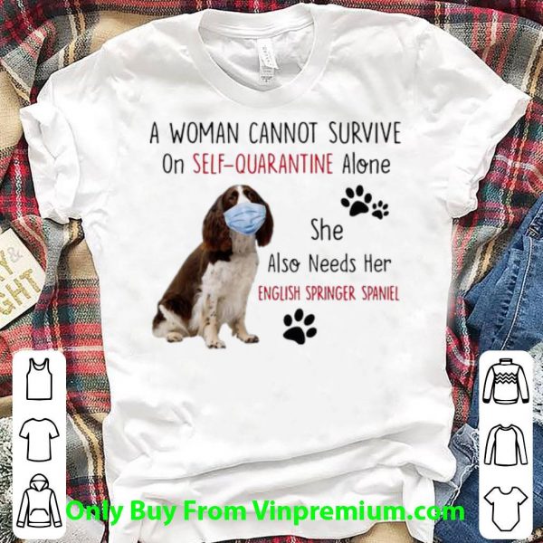 Official A Woman Cannot Survive On Self-Quarantine Alone English Springer Spaniel shirt