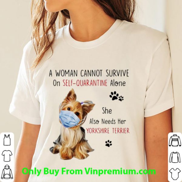 Official A Woman Cannot Survive On Self-Quarantine Alone Yorkshire Terrier shirt